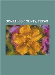 Gonzales County, Texas People from Gonzales County, Texas, Waelder, Texas, Gonzales, Texas, Nixon, Texas, Smiley, Texas, William Stubbs,1156042739,9781156042731
