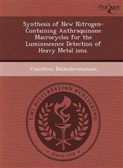 Synthesis of New Nitrogen-Containing Anthraquinone Macrocycles for the Luminescence Detection of Heavy Metal ions.,1249079233,9781249079231