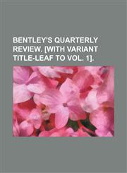 Bentley's Quarterly Review. [With Variant Title-Leaf to Vol. 1].,1458822761,9781458822765