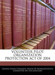 VOLUNTEER PILOT ORGANIZATION PROTECTION ACT OF 2004,1240610920,9781240610921