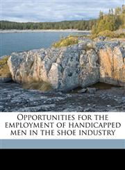 Opportunities for the employment of handicapped men in the shoe industry,1176910140,9781176910140