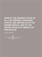 View of the present state of all the empires, kingdoms, states, and republics in the known world, and of the United States of America in particular,1236556461,9781236556462