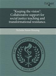 "Keeping the vision" Collaborative support for social justice teaching and transformational resistance.,1243711183,9781243711182