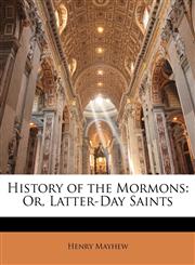 History of the Mormons Or, Latter-Day Saints,1142840441,9781142840440