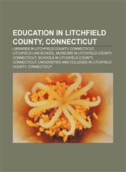 Education in Litchfield County, Connecticut Libraries in Litchfield County, Connecticut, Litchfield Law School, Museums in Litchfield County,1157822363,9781157822363