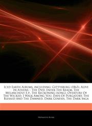 Articles On Iced Earth Albums, including Gettysburg (1863), Alive In Athens â€" The Dvd, Enter The Realm, The Melancholy E.p., The Reckoning (song), Overture Of The Wicked, I Walk Among You, Days Of Purgatory, The Blessed And The Damned,124445432X,9781244454323