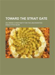 Toward the Strait Gate; Or, Parish Christianity for the Unconverted,1150412720,9781150412721