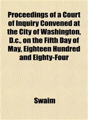 Proceedings of a Court of Inquiry Convened at the City of Washington, D.c., on the Fifth Day of May, Eighteen Hundred and Eighty-Four,1152696076,9781152696075