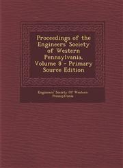 Proceedings of the Engineers' Society of Western Pennsylvania, Volume 8 - Primary Source Edition,128953151X,9781289531515