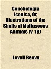 Conchologia Iconica, Or, Illustrations of the Shells of Molluscous Animals (v. 18),1153370735,9781153370738