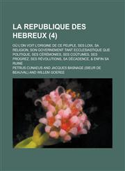 La  Republique Des Hebreux; Ou L'On Voit L'Origine de Ce Peuple, Ses Loix, Sa Religion, Son Governement Tant Ecclesiastique Que Politique, Ses Ceremon,123106501X,9781231065013