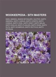 Wookieepedia - Sith Masters Adas, Amanoa, Anakin Skywalker, Calypho, Darth Andeddu, Darth Caedus, Darth Chratis, Darth Cognus, Darth Howl, Darth Krayt, Darth Malak, Darth Nihilus, Darth Plagueis, Darth Rivan, Darth Ruyn, Darth Scabrous, Darth Vectivus, D,1234810484,9781234810481