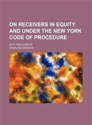 On Receivers in Equity and Under the New York Code of Procedure; With Precedents,1150240814,9781150240812