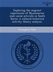 Exploring the migrant experiences of Myanmarese male social activists in South Korea A cultural-historical activity theory analysis.,1244715549,9781244715547