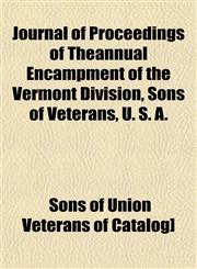 Journal of Proceedings of Theannual Encampment of the Vermont Division, Sons of Veterans, U. S. A.,1152983679,9781152983670