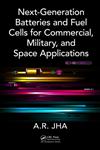 Next-Generation Batteries and Fuel Cells for Commercial, Military, and Space Applications,1439850666,9781439850664