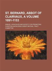 St. Bernard, abbot of Clairvaux, A Volume 1091-1153,1150049065,9781150049064