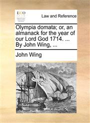 Olympia domata; or, an almanack for the year of our Lord God 1714. ... By John Wing, ...,1170472818,9781170472811