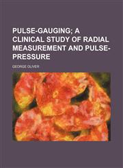 Pulse-gauging;  a clinical study of radial measurement and pulse-pressure,1236629051,9781236629050