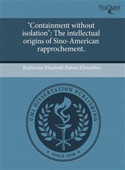 "Containment without isolation" The intellectual origins of Sino-American rapprochement.,1243687037,9781243687036