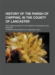History of the parish of Chipping, in the county of Lancaster; with some account of the forests of Bleasdale and Bowland,1130465683,9781130465686