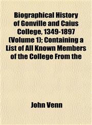 Biographical History of Gonville and Caius College, 1349-1897 (Volume 1); Containing a List of All Known Members of the College From the,1152815318,9781152815315