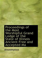Proceedings of the Most Worshipful Grand Lodge of the State of Illinois Ancient Free and Accepted Ma,1115370324,9781115370325