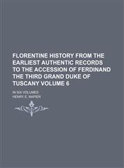 Florentine history from the earliest authentic records to the accession of Ferdinand the Third Grand Duke of Tuscany; in six volumes Volume 6,1153945142,9781153945141