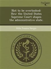 Not to be overlooked How the United States Supreme Court shapes the administrative state.,1244093475,9781244093478