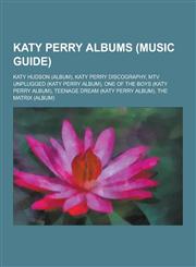Katy Perry Albums (Music Guide) Katy Hudson (Album), Katy Perry Discography, MTV Unplugged (Katy Perry Album), One of the Boys (Katy Perry Album), Te,1230640703,9781230640709