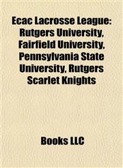 Ecac Lacrosse League Rutgers University, Fairfield University, Pennsylvania State University, Rutgers Scarlet Knights,1155440625,9781155440620
