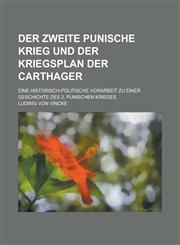 Der Zweite Punische Krieg Und Der Kriegsplan Der Carthager; Eine Historisch-Politische Vorarbeit Zu Einer Geschichte Des 2. Punischen Krieges,123463208X,9781234632083