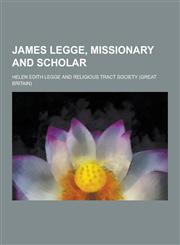 James Legge, Missionary and Scholar,1230395113,9781230395111