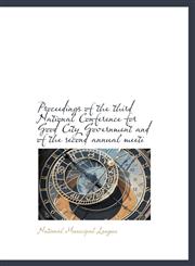 Proceedings of the third National Conference for Good City Government and of the second annual meeti,1115370731,9781115370738