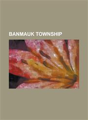 Banmauk Township Alegan, Anauktaw, Banmauk, Budaung, Banmauk, Chaungbya, Chaungzon, Banmauk, Dayu, Banmauk, Gaunggaik, Hawyaw, Hechein,,1230832203,9781230832203
