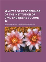 Minutes of proceedings of the Institution of Civil Engineers Volume 12,1154255670,9781154255676