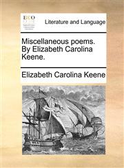 Miscellaneous poems. By Elizabeth Carolina Keene.,1170506305,9781170506301