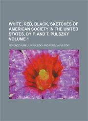 White, red, black, sketches of American society in the United States, by F. and T. Pulszky Volume 1,1150528532,9781150528538