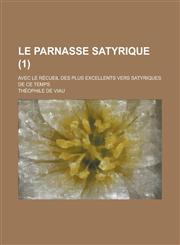 Le Parnasse Satyrique; Avec Le Recueil Des Plus Excellents Vers Satyriques de Ce Temps (1 ),1234440415,9781234440411