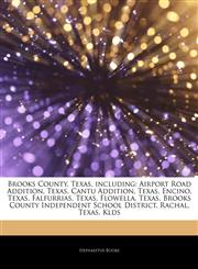 Articles On Brooks County, Texas, including Airport Road Addition, Texas, Cantu Addition, Texas, Encino, Texas, Falfurrias, Texas, Flowella, Texas, Brooks County Independent School District, Rachal, Texas, Klds,1244252581,9781244252585