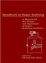 Handbook of Sugar Refining A Manual for Design and Operation of Sugar Refining Facilities 1st Edition,0471183571,9780471183570