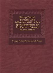Bishop Pierce's Sermons and Addresses With a Few Special Discourses by Dr. Pierce - Primary Source Edition,1294801872,9781294801870