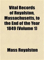 Vital Records of Royalston, Massachusetts, to the End of the Year 1849 (Volume 1),1153202247,9781153202244