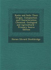 Rocks and Soils Their Origin, Composition and Characteristics: Chemical, Geological and Agricultural,1289503079,9781289503079