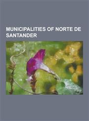 Municipalities of Norte de Santander Abrego, Arboledas, Bochalema, Bucarasica, Cachira, Cacota, Chinacota, Chitaga, Convencion, Cucuta, Cucutilla, Du,115522678X,9781155226781