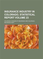 Insurance Industry in Colorado, Statistical Report Volume 23,1236817265,9781236817266