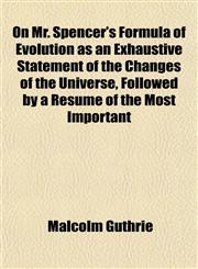 On Mr. Spencer's Formula of Evolution as an Exhaustive Statement of the Changes of the Universe, Followed by a Resumé of the Most Important,1152029932,9781152029934