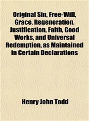 Original Sin, Free-Will, Grace, Regeneration, Justification, Faith, Good Works, and Universal Redemption, as Maintained in Certain Declarations,1152790757,9781152790759