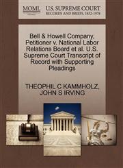 Bell & Howell Company, Petitioner v. National Labor Relations Board et al. U.S. Supreme Court Transcript of Record with Supporting Pleadings,1270711296,9781270711292