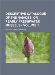 Descriptive Catalogue of the Naiades, or Pearly Freshwater Mussels (Volume 1),1154276910,9781154276916